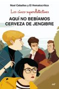 los cinco superdetectives: aquí no bebíamos cerveza de jengibre-noel ceballos gimenez-9788427043831 los cinco superdetectives: aquí no bebíamos cerveza de jengibre-noel ceballos gimenez-9788427043831