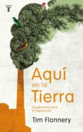 aqui en la tierra: un argumento para la esperanza-tim flannery-9788430608331 aqui en la tierra: un argumento para la esperanza-tim flannery-9788430608331