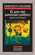 el arte del asesinato politico: ¿quien mato al obispo?-francisco goldman-9788433925831 el arte del asesinato politico: ¿quien mato al obispo?-francisco goldman-9788433925831