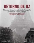 retorno de oz: tecnicas de conversion de la fotografia en color a blanco y negro (photoclub)-vicent versace-9788441533431 retorno de oz: tecnicas de conversion de la fotografia en color a blanco y negro (photoclub)-vicent versace-9788441533431