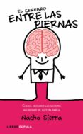 el cerebro entre las piernas: chicas, descubrid los secretos mas intimos de vuestra pareja-nacho sierra-9788448067731 el cerebro entre las piernas: chicas, descubrid los secretos mas intimos de vuestra pareja-nacho sierra-9788448067731