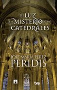 la luz y el misterio de las catedrales-jose maria peridis perez-9788467007831 la luz y el misterio de las catedrales-jose maria peridis perez-9788467007831