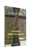 caminar sobre las aguas-anthony de mello-9788471519931 caminar sobre las aguas-anthony de mello-9788471519931