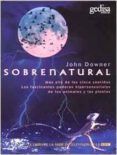 sobrenatural: mas alla de los cinco sentidos, los fascinantes pod eres hipersensoriales de los animales y las plantas-john downer-9788474327731 sobrenatural: mas alla de los cinco sentidos, los fascinantes pod eres hipersensoriales de los animales y las plantas-john downer-9788474327731