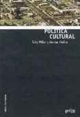 politica cultural-toby miller-george yudice-9788474329131 politica cultural-toby miller-george yudice-9788474329131