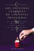 los origenes sagrados de las cosas profundas: lo que hay detras d e los ritos y los rituales de las religiones del mundo-charles panati-9788477208631 los origenes sagrados de las cosas profundas: lo que hay detras d e los ritos y los rituales de las religiones del mundo-charles panati-9788477208631