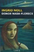 donde nada florece-ingrid noll-9788477652731 donde nada florece-ingrid noll-9788477652731