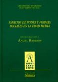 espacios de poder y formas sociales en la edad media. estudios de dicados a angel barrios-gregorio del ser quijano-iñaki martin viso-angel barrios garcia-9788478003631 espacios de poder y formas sociales en la edad media. estudios de dicados a angel barrios gregorio del ser quijano iñaki martin viso angel barrios garcia 9788478003631