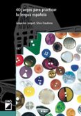 40 juegos para practicar la lengua española-jacqueline jacquet-9788478273331 40 juegos para practicar la lengua española-jacqueline jacquet-9788478273331