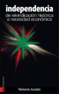 independencia: de reivindicacion historica a necesidad economica-nekane jurado-9788481365931 independencia: de reivindicacion historica a necesidad economica-nekane jurado-9788481365931