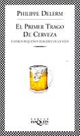 el primer trago de cerveza y otros pequeños placeres de la vida-philippe delerm-9788483107331 el primer trago de cerveza y otros pequeños placeres de la vida-philippe delerm-9788483107331