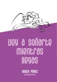 voy a soñarte mientras llegas (ebook)-sonia perez-9788483263631 voy a soñarte mientras llegas (ebook)-sonia perez-9788483263631
