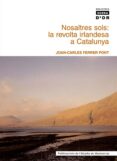 nosaltres sols: la revolta irlandesa a catalunya-joan carles ferrer-9788484159131 nosaltres sols: la revolta irlandesa a catalunya-joan carles ferrer-9788484159131
