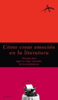 como crear emocion en la literatura: una guia para logar la mejor expresion de los sentimientos-carme font-9788484284031 como crear emocion en la literatura: una guia para logar la mejor expresion de los sentimientos-carme font-9788484284031