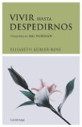 vivir hasta despedirnos-elisabeth kubler-ross-9788489957831 vivir hasta despedirnos-elisabeth kubler-ross-9788489957831