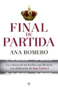 final de partida: la cronica de los hechos que llevaron a la abdicacion de juan carlos i-ana romero-9788490603031 final de partida: la cronica de los hechos que llevaron a la abdicacion de juan carlos i-ana romero-9788490603031