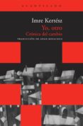 yo, otro: cronica del cambio-imre kertesz-9788492649631 yo, otro: cronica del cambio-imre kertesz-9788492649631