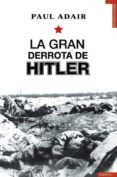 la gran derrota de hitler-paul adair-9788493618131 la gran derrota de hitler-paul adair-9788493618131