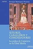 señores, caballeros y comendadores: la orden de calatrava en la e dad media-enrique rodriguez-picavea-9788494179631 señores, caballeros y comendadores: la orden de calatrava en la e dad media-enrique rodriguez-picavea-9788494179631