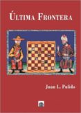 ultima frontera-juan luis pulido-9788494622731 ultima frontera-juan luis pulido-9788494622731