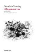 si llegamos a eso-dorothea tanning-9788494995231 si llegamos a eso-dorothea tanning-9788494995231