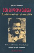 con su propia cabeza: el socialismo en la obra y la vida del che-9788495224231 con su propia cabeza: el socialismo en la obra y la vida del che-9788495224231