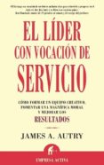 el lider con vocacion de servicio: como formar un equipo creativo , formentar una magnifica moral y mejorar los resultados-james a. autry-9788495787231 el lider con vocacion de servicio: como formar un equipo creativo , formentar una magnifica moral y mejorar los resultados-james a. autry-9788495787231