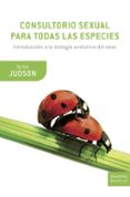 consultorio sexual para todas las especies: introduccion a la bio logia evolutiva del sexo-olivia judson-9788498922431 consultorio sexual para todas las especies: introduccion a la bio logia evolutiva del sexo-olivia judson-9788498922431