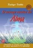 el mensaje curativo del alma: interpreta los sintomas para descub rir las causas espirituales de la enfermedad-ruediger dahlke-9788499171531 el mensaje curativo del alma: interpreta los sintomas para descub rir las causas espirituales de la enfermedad-ruediger dahlke-9788499171531