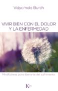 vivir bien con el dolor y la enfermedad: mindfulness para liberar te del sufrimiento-vidyamala burch-9788499883731 vivir bien con el dolor y la enfermedad: mindfulness para liberar te del sufrimiento-vidyamala burch-9788499883731