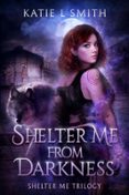 SHELTER ME FROM DARKNESS  (edición en inglés)