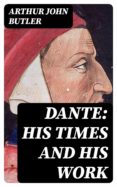 Descargar libros de google docs DANTE: HIS TIMES AND HIS WORK en español 8596547011941 de  