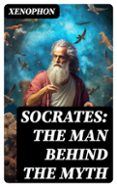 Descargar libros electrónicos gratis aleman SOCRATES: THE MAN BEHIND THE MYTH
				EBOOK (edición en inglés)  de XENOPHON (Literatura española)