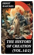 Libros gratis para descargar en ipad 2 THE HISTORY OF CREATION (VOL.1&2)  (edición en inglés) 8596547719441 de ERNST HAECKEL