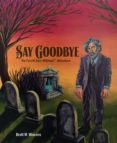 Descargar libros electronicos SAY GOODBYE de BRETT M. WISCONS, WILL BYINGTON, SCOTT ISENBARGER 9781543993141 in Spanish ePub MOBI FB2