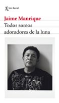 Descargar ebooks completos TODOS SOMOS ADORADORES DE LA LUNA (Literatura española) 9786287582941 de JAIME MANRIQUE