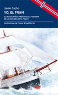 yo, el fram: el buque mas famoso de la historia de la exploracion polar-javier cacho gomez-9788417425241 yo, el fram: el buque mas famoso de la historia de la exploracion polar-javier cacho gomez-9788417425241