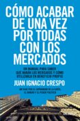 como acabar de una vez por todas con los mercados: una manual par a saber que haran los mercados y como utilizarlo en beneficio propio: un vijae por el entramado de la casta, el dinero y el poder polit-juan ignacio crespo-9788423418541 como acabar de una vez por todas con los mercados: una manual par a saber que haran los mercados y como utilizarlo en beneficio propio: un vijae por el entramado de la casta, el dinero y el poder polit-juan ignacio crespo-9788423418541
