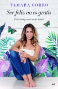 ser feliz no es gratis, pero tampoco cuesta tanto-tamara gorro-9788427043541 ser feliz no es gratis, pero tampoco cuesta tanto-tamara gorro-9788427043541