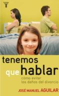 tenemos que hablar: como evitar los daños del divorcio-jose manuel aguilar-9788430606641 tenemos que hablar: como evitar los daños del divorcio-jose manuel aguilar-9788430606641