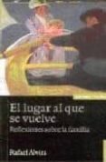 el lugar al que se vuelve: reflexiones sobre la familia (3ª ed.)-rafael alvira-9788431321741 el lugar al que se vuelve: reflexiones sobre la familia (3ª ed.)-rafael alvira-9788431321741