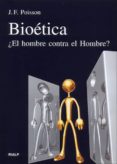 bioetica, ¿el hombre contra el hombre?-j.f. poisson-9788432137341 bioetica, ¿el hombre contra el hombre?-j.f. poisson-9788432137341