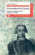 a la sombra de la corona: poder y oligarquia urbana (madrid 1606- 1808)-mauro hernandez benitez-9788432308741 a la sombra de la corona: poder y oligarquia urbana (madrid 1606- 1808)-mauro hernandez benitez-9788432308741