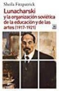 lunacharski y la organizacion sovietica de la educacion y de las artes (1917-1921)-sheila fitzpatrick-9788432318641 lunacharski y la organizacion sovietica de la educacion y de las artes (1917-1921)-sheila fitzpatrick-9788432318641