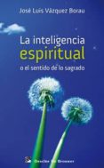 la inteligencia espiritual o el sentido de lo sagrado-jose luis vazquez borau-9788433023841 la inteligencia espiritual o el sentido de lo sagrado-jose luis vazquez borau-9788433023841