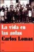 la vida en las aulas: memoria de la escuela en la literatura-carlos lomas-9788449313141 la vida en las aulas: memoria de la escuela en la literatura-carlos lomas-9788449313141
