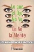 lo que el ojo no ve, lo ve la mente: clarividencia practica-charles webster leadbeater-9788479103941 lo que el ojo no ve, lo ve la mente: clarividencia practica-charles webster leadbeater-9788479103941