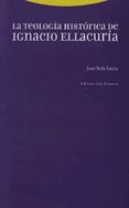 la teologia historica de ignacio ellacuria-jose sols lucia-9788481643541 la teologia historica de ignacio ellacuria-jose sols lucia-9788481643541