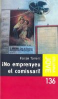 ¡no emprenyeu el comissari!-ferran torrent-9788483004241 ¡no emprenyeu el comissari!-ferran torrent-9788483004241