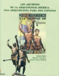 los archivos de la arqueologia iberica: una arqueologia para dos españas-arturo ruiz rodriguez-alberto sanchez-juan pedro bellon-9788484392941 los archivos de la arqueologia iberica: una arqueologia para dos españas-arturo ruiz rodriguez-alberto sanchez-juan pedro bellon-9788484392941